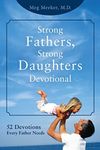 Strong Fathers, Strong Daughters Devotional: 52 Devotions Every Father Needs