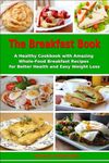 The Breakfast Book: A Healthy Cookbook with Amazing Whole-Food Breakfast Recipes for Better Health and Easy Weight Loss: Healthy Cooking for Busy People on a Budget (Mediterranean Diet Cookbook)