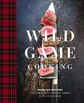 Wild Game Cooking: Over 100 Recipes for Venison, Elk, Moose, Rabbit, Duck, Fish and More