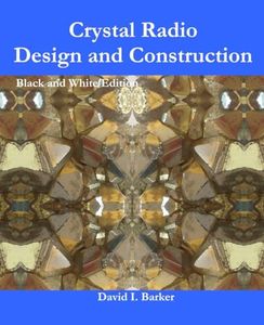 Crystal Radio Design and Construction: Black and White Edition