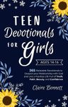 Teen Devotionals for Girls Age 14-16: 365 Relatable Devotionals to Deepen your Relationship with God and Live a Fearless Life Full of Truth, Faith, Beauty, and Confidence