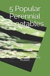 5 Popular Perennial Vegetables: Globe Artichoke, Crosnes, Asparagus, Sunchokes, and Rhubarb (All About Vegetables)