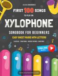 First 100 Songs to Play on Xylophone I Songbook for Beginners: Easy Sheet Music with Letters I Big Book for Kids Toddlers Teens and Adults I Bells ... Rhymes Christmas Carols Hymns Patriotic