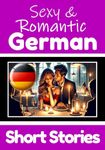 50 Sexy & Romantic Short Stories in German | Romantic Tales for Language Lovers | English and German Short Stories Side by Side: Learn German Language Through Sexy and Romantic Stories | Love in Translation: 50 German Stories of Romance & Passion