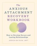 The Anxious Attachment Recovery Workbook: How to Develop Secure and Lasting Relationships