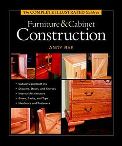 Complete Illustrated Guide to Furniture & Cabinet Construction, The