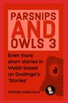 Parsnips and Owls 3: Even more short stories in Welsh based on Duolingo's 'Stories'