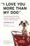 "I Love You More Than My Dog": Five Decisions That Drive Extreme Customer Loyalty in Good Times and Bad