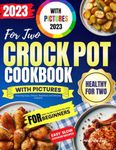 Crock Pot Cookbook Healthy for Two with Pictures 2023: Easy Slow Cooker Recipes for Beginners Including soups, Dinners, Breakfasts and Delicious Desserts