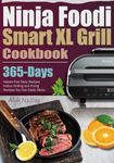 Ninja Foodi Smart XL Grill Cookbook: 365-Days Hassle-free Tasty Recipes Indoor Grilling and Frying Recipes You Can Easily Make.