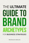 The Ultimate Guide to Brand Archetypes for Business Strategies