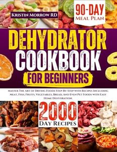 DEHYDRATOR COOKBOOK FOR BEGINNERS: Master The Art of Drying Foods Step-By-Step with Recipes Including Meat, Fish, Fruits, Vegetables, Bread, And Even ... (Homestead Canning and Preserving Mastery)