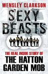 SEXY BEASTS :THE INSIDE STORY OF THE HATTON GARDEN HEIST