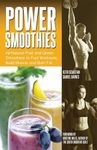 Power Smoothies: All-Natural Fruit and Green Smoothies to Fuel Workouts, Build Muscle and Burn Fat