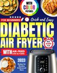 Diabetic Air Fryer Cookbook with Color Pictures for Beginners 2023: Quick and Easy Meal Plan Delicious Air Fried Low-Glycemic Recipes for Newbies and Advanced Users