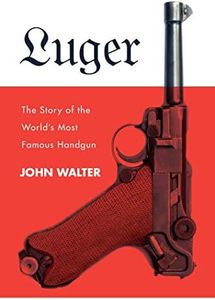 Luger: The Story of the World's Most Famous Handgun