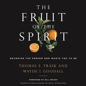 The Fruit of the Spirit: Becoming the Person God Wants You to Be