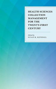 Health Sciences Collection Management for the Twenty-First Century (Medical Library Association Books Series)