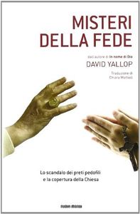 Misteri della fede. Lo scandalo dei preti pedofili e la copertura della Chiesa
