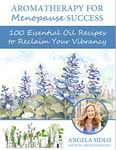 Aromatherapy for Menopause Success: 100 essential oil recipes to reclaim your vibrancy