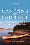 Canoeing the Churchill: A Practical Guide to the Historic Voyageur Highway (Discover Saskatchewan Series, 3)