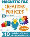 Magnetic Tile Creations for Kids - Car Ramps: 10 Fun Builds with Step-by-Step Visual Guide (Magnetic Tile Creations Series)