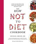 The How Not to Diet Cookbook: Over 