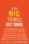 How Big Things Get Done: The Surprising Factors That Determine the Fate of Every Project, from Home Renovations to Space Exploration and Everything In Between