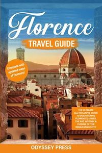 Florence Travel Guide: The ultimate All-Inclusive Guide to Discovering Florence | Unveil the Art, History & Cuisine of the Renaissance City