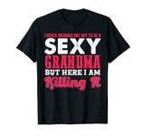 I Am Sexy Grandma Killing It Funny Family Matching T-Shirt