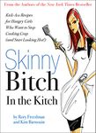 Skinny Bitch in the Kitch: Kick-Ass Solutions for Hungry Girls Who Want to Stop Cooking Crap (and Start Looking Hot!)