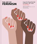 The Art of Feminism, Revised Edition: Images That Shaped the Fight for Equality, 1857-2022