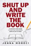 Shut Up and Write the Book: A Step-by-Step Guide to Crafting Your Novel From Plan to Print