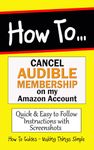 How to Cancel Audible Membership: Stop Audible Subscription on my Account Now. (How to Guides Book 4)