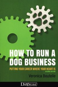 How to Run a Dog Business: Putting Your Career Where Your Heart Is