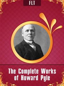 The Complete Works of Howard Pyle [New edition with best navigation & active TOC]