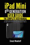 iPad Mini 6th Generation User Guide: The Complete User Manual for Beginners and Seniors with Useful Tips & Tricks to Master the New Apple iPad Mini 6th Generation and Latest Hacks for iPadOS 15