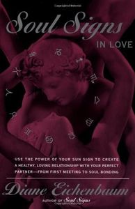Soul Signs In Love: Use The Power Of Your Sign To Create A Healthy Loving Relationship With Your Pe