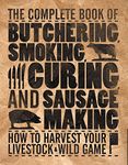 The Complete Book of Butchering, Smoking, Curing, and Sausage Making: How to Harvest Your Livestock and Wild Game - Revised and Expanded Edition (Complete Meat)