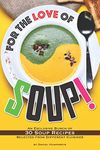 For the Love of Soup!: An Exclusive Bunch of 30 Soup Recipes Selected from Different Cuisines