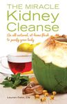 The Miracle Kidney Cleanse: The All-Natural, At-Home Flush to Purify Your Body