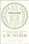 Prayer: Communing with God in Everything--Collected Insights from A. W. Tozer