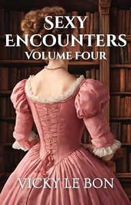 Sexy Encounters: Volume Four (A collection of Short Steamy Historical and Fantasy Romance Erotica)