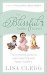 The Blissful Toddler Expert: The complete guide to calm parenting and happy toddlers