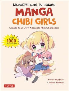 The Beginner's Guide to Drawing Manga Chibi Girls: Create Your Own Adorable Mini Characters (Over 1,000 Illustrations)