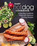 Easy Hot Dog Cookbook: A Hot Dog Cookbook Filled with Delicious Hot Dog Recipes (2nd Edition)