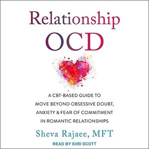 Relationship Ocd: A Cbt-Based Guide to Move Beyond Obsessive Doubt, Anxiety, and Fear of Commitment in Romantic Relationships