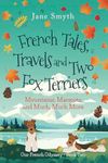 French Tales, Travels and Two Fox Terriers: Mountains, Marmots and Much, Much More (Our French Odyssey Book 2)