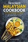 The Ultimate Malaysian Cookbook: 111 Dishes From Malaysia To Cook Right Now (World Cuisines)