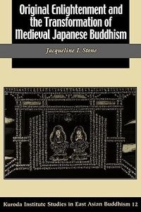 Original Enlightenment and the Transformation of Medieval Japanese Buddhism (Kuroda Studies in East Asian Buddhism, 31)